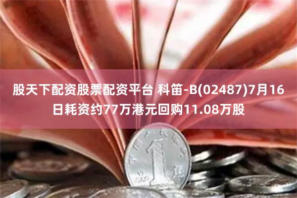 股天下配资股票配资平台 科笛-B(02487)7月16日耗资约77万港元回购11.08万股