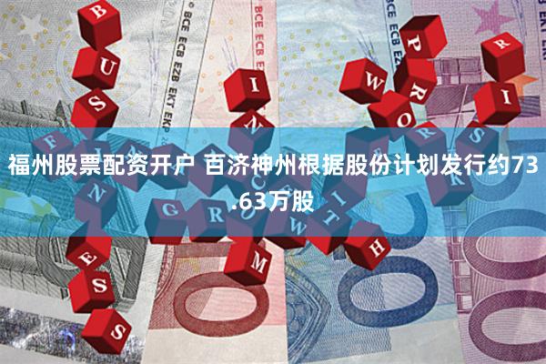 福州股票配资开户 百济神州根据股份计划发行约73.63万股