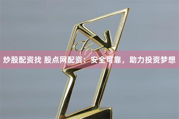 炒股配资找 股点网配资:安全可靠,助力投资梦想
